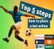 Top 5 steps about how to place a bet online